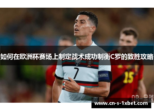 如何在欧洲杯赛场上制定战术成功制衡C罗的致胜攻略 如何在欧洲杯赛场上制定战术成功制衡C罗的致胜攻略