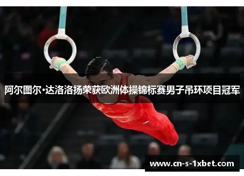 阿尔图尔·达洛洛扬荣获欧洲体操锦标赛男子吊环项目冠军 阿尔图尔·达洛洛扬荣获欧洲体操锦标赛男子吊环项目冠军
