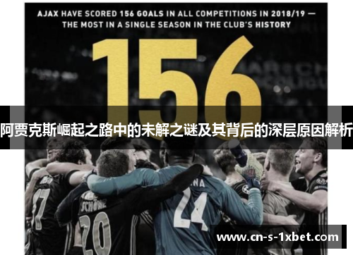 阿贾克斯崛起之路中的未解之谜及其背后的深层原因解析 阿贾克斯崛起之路中的未解之谜及其背后的深层原因解析