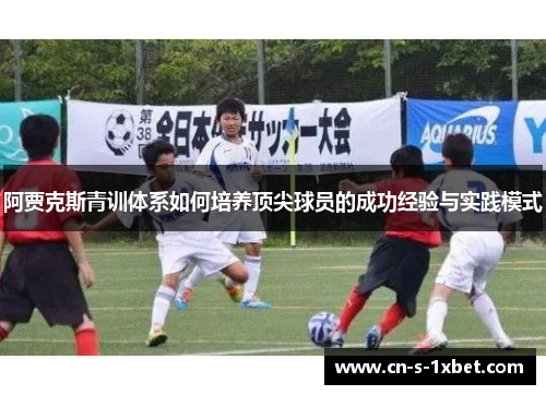 阿贾克斯青训体系如何培养顶尖球员的成功经验与实践模式 阿贾克斯青训体系如何培养顶尖球员的成功经验与实践模式