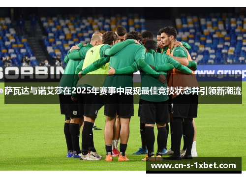 萨瓦达与诺艾莎在2025年赛事中展现最佳竞技状态并引领新潮流 萨瓦达与诺艾莎在2025年赛事中展现最佳竞技状态并引领新潮流