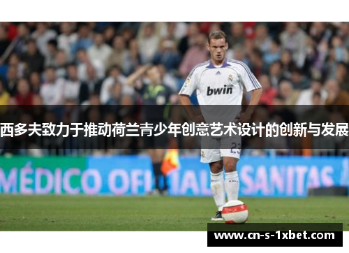 西多夫致力于推动荷兰青少年创意艺术设计的创新与发展