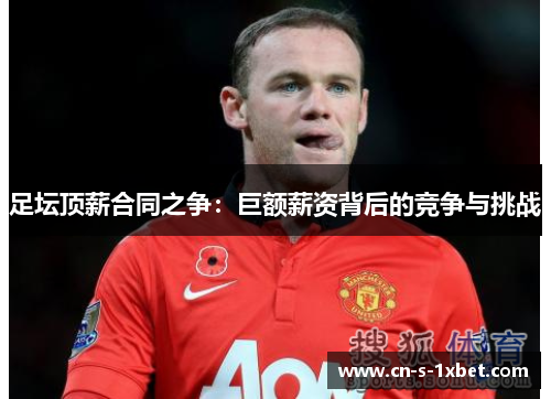 足坛顶薪合同之争:巨额薪资背后的竞争与挑战 足坛顶薪合同之争:巨额薪资背后的竞争与挑战