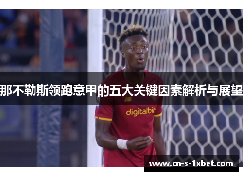 那不勒斯领跑意甲的五大关键因素解析与展望