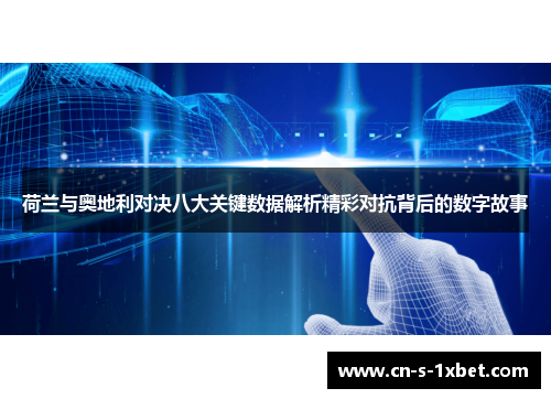 荷兰与奥地利对决八大关键数据解析精彩对抗背后的数字故事