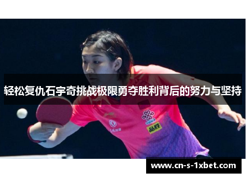轻松复仇石宇奇挑战极限勇夺胜利背后的努力与坚持 轻松复仇石宇奇挑战极限勇夺胜利背后的努力与坚持