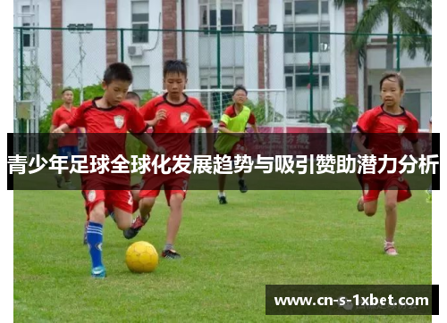 青少年足球全球化发展趋势与吸引赞助潜力分析 青少年足球全球化发展趋势与吸引赞助潜力分析