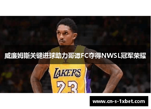 威廉姆斯关键进球助力哥谭FC夺得NWSL冠军荣耀